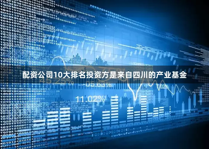 配资公司10大排名投资方是来自四川的产业基金